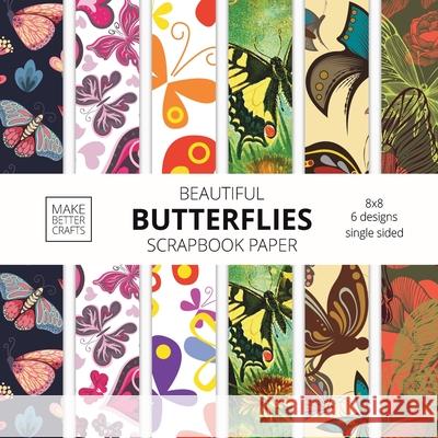 Beautiful Butterflies Scrapbook Paper: 8x8 Colorful Butterfly Pictures Designer Paper for Decorative Art, DIY Projects, Homemade Crafts, Cute Art Idea Make Better Crafts 9781953987273 Make Better Crafts - książka