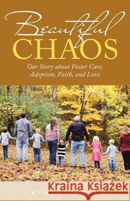 Beautiful Chaos: Our Story About Foster Care, Adoption, Faith, and Love Smith, Crystal 9781973619789 WestBow Press - książka