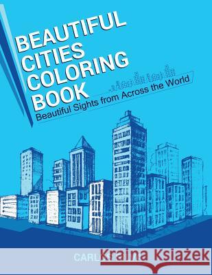 Beautiful Cities Coloring Book: Beautiful Sights from Across the World Carlos Silva 9781533026170 Createspace Independent Publishing Platform - książka