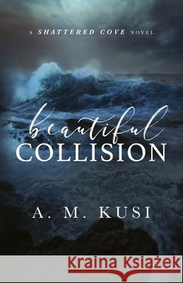 Beautiful Collision: A Shattered Cove Novel A. M. Kusi 9781949781236 Our Peaceful Family - książka