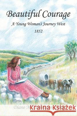 Beautiful Courage: A Young Woman's Journey West, 1852 Susan R. Whiting Diane M. Covington-Carter 9780991044665 Marshall & McClintic Publishing - książka