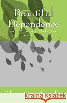 Beautiful Dependence: One Woman's Off-Grid Journey to Freedom Mark Landis Christine Landis 9780692697597 Cherith Brook - książka