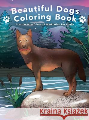 Beautiful Dogs Colouring Book - Creative Mindfulness & Meditation For Adults Nora Reid 9781922531162 Alex Gibbons - książka