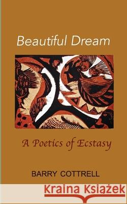 Beautiful Dream: A Poetics of Ecstasy Barry Cottrell 9781739920531 Drivenline - książka