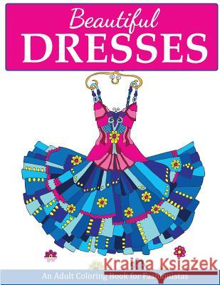 Beautiful Dresses: An Adult Coloring Book for Fashionistas Creative Coloring 9781947243569 Creative Coloring - książka