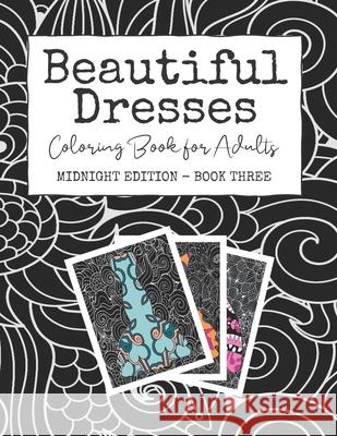 Beautiful Dresses: Coloring Book for Adults: Midnight Edition - Book Three - Patterns Mandalas and Swirls in a Fashion Coloring Book on B Josie Starlight 9781689844291 Independently Published - książka