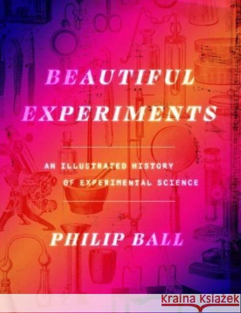 Beautiful Experiments: An Illustrated History of Experimental Science Philip Ball 9780226825823 The University of Chicago Press - książka