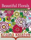 Beautiful Florals Adult Coloring Book Designs: Patterns For Relaxation and Stress Relief Floral Coloring Books for Adults 9781546327448 Createspace Independent Publishing Platform