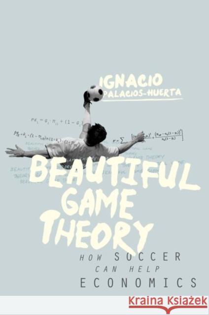 Beautiful Game Theory: How Soccer Can Help Economics Palacios–huerta, Ignacio 9780691169255 John Wiley & Sons - książka