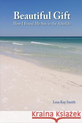 Beautiful Gift: How I Found My Son in the Afterlife Lesa Kay Smith 9780692759516 Lks, LLC - książka