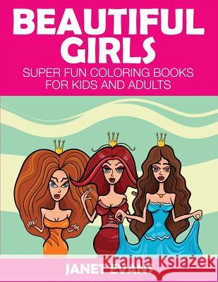 Beautiful Girls: Super Fun Coloring Books for Kids and Adults Janet Evans (University of Liverpool Hope UK) 9781633831148 Speedy Publishing LLC - książka