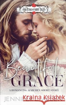 Beautiful Grace: A Romancing Marchen Short Story Jennifer L. Allen 9780998349688 Jennifer L. Allen - książka