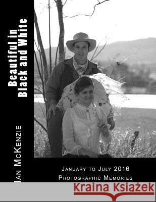 Beautiful in Black and White: January to July 2016 Photographic Memories Ian McKenzie 9781539356998 Createspace Independent Publishing Platform - książka