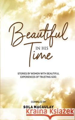 Beautiful in His Time: Stories by women with beautiful experience of trusting God Sola Macaulay, Tobi Eyinade 9789789865604 Histiara Publishing - książka