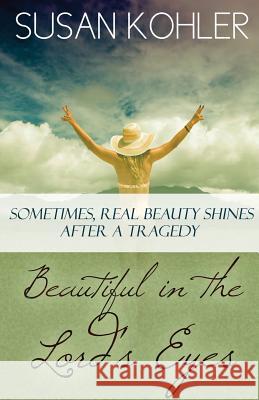 Beautiful in the Lord's Eyes: Sometimes, Real Beauty Shines After A Tragedy Kohler, Susan 9781771432306 CCB Publishing - książka