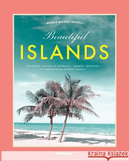 Beautiful Islands: Incredible stories of adventure, legends, mysteries of breathtaking natural wonders Balossi Restelli, Nicola 9788854421776 White Star Publishers - książka