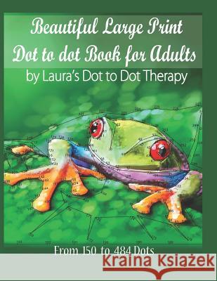 Beautiful Large Print Dot to Dot For Adults: From 150 to 484 Dots Laura's Dot to Dot Therapy 9781791946081 Independently Published - książka