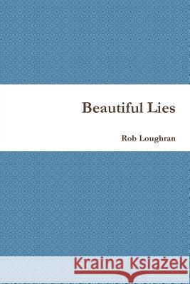 Beautiful Lies Rob Loughran 9781482774344 Createspace - książka