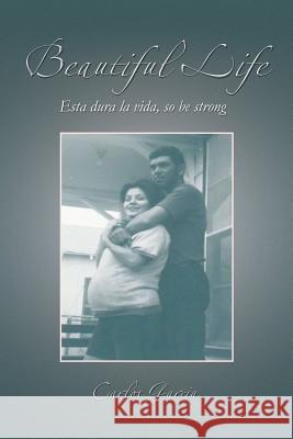 Beautiful Life: Esta Dura La Vida, So Be Strong Garcia, Carlos 9781483600635 Xlibris Corporation - książka