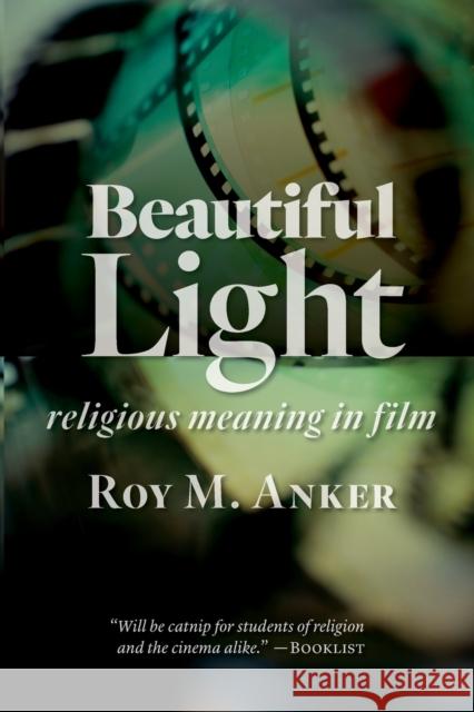 Beautiful Light: Religious Meaning in Film Roy M. Anker 9780802873699 William B. Eerdmans Publishing Company - książka