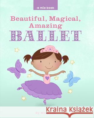 Beautiful, Magical, Amazing BALLET (A Mia Book) Lee, Mary 9781479271719 Createspace Independent Publishing Platform - książka