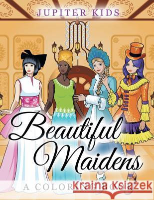Beautiful Maidens (A Coloring Book) Jupiter Kids 9781682602171 Jupiter Kids - książka