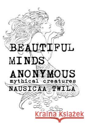 Beautiful Minds Anonymous III ( Mythical Creatures ) Nausicaa Twila 9781329774377 Lulu.com - książka