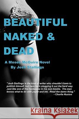 Beautiful, Naked & Dead Josh Stallings 9780615449869 Heist Publishing - książka