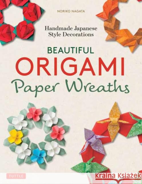 Beautiful Origami Paper Wreaths: Handmade Japanese Decorations for Every Occasion Noriko Nagata 9784805315606 Tuttle Publishing - książka