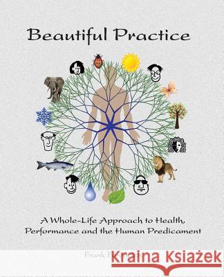 Beautiful Practice: An whole-life approach to health, performance and the human predicament Forencich, Frank 9780985126308 Exuberant Animal - książka