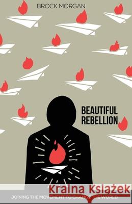 Beautiful Rebellion: Joining the Movement to Change the World Brock Morgan 9781942145462 Youth Cartel - książka