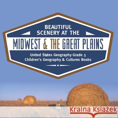 Beautiful Scenery at the Midwest & the Great Plains United States Geography Grade 5 Children's Geography & Cultures Books Baby Professor 9781541960770 Baby Professor - książka