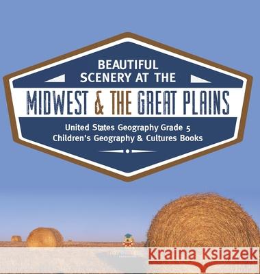 Beautiful Scenery at the Midwest & the Great Plains United States Geography Grade 5 Children's Geography & Cultures Books Baby Professor 9781541984981 Baby Professor - książka