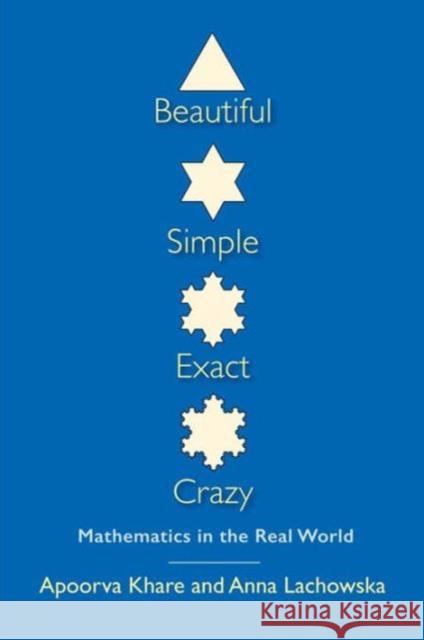 Beautiful, Simple, Exact, Crazy: Mathematics in the Real World Dr Apoorva Khare 9780300190892 Yale University Press - książka