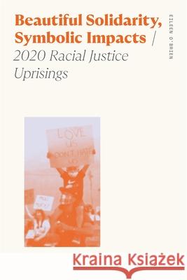 Beautiful Solidarity, Symbolic Impacts: 2020 Racial Justice Uprisings Eileen O'Brien 9780820373737 University of Georgia Press - książka
