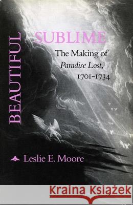 Beautiful Sublime: The Making of 'Paradise Lost, ' 1701-1734 Moore, Leslie E. 9780804716321 Stanford University Press - książka