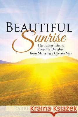 Beautiful Sunrise: Her Father Tries to Keep His Daughter from Marrying a Certain Man Darrell Arrington 9781524616380 Authorhouse - książka