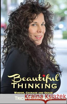 Beautiful Thinking: Wisdom, Courage and Grace Greenwood, Tricia 9780997879865 Tricia Greenwood - książka