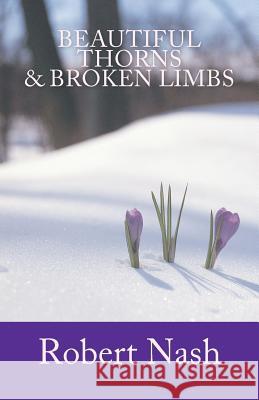 Beautiful Thorns & Broken Limbs Robert Nash 9781470059071 Createspace - książka