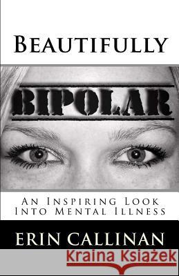 Beautifully Bipolar: An Inspiring Look Into Mental Illness Erin Callinan 9780989036320 Erin Callinan - książka