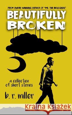 Beautifully Broken - A Collection of Short Stories B. R. Miller 9781541228481 Createspace Independent Publishing Platform - książka