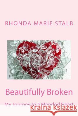 Beautifully Broken: My Journey to a Mended Heart Rhonda M. Stalb Pastor George McVe Salena Blackburn Potter 9781505372434 Createspace - książka