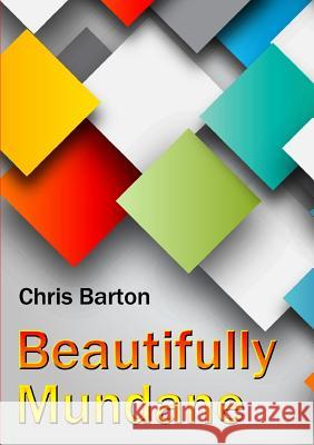 Beautifully Mundane Chris Barton 9781291766677 Lulu.com - książka