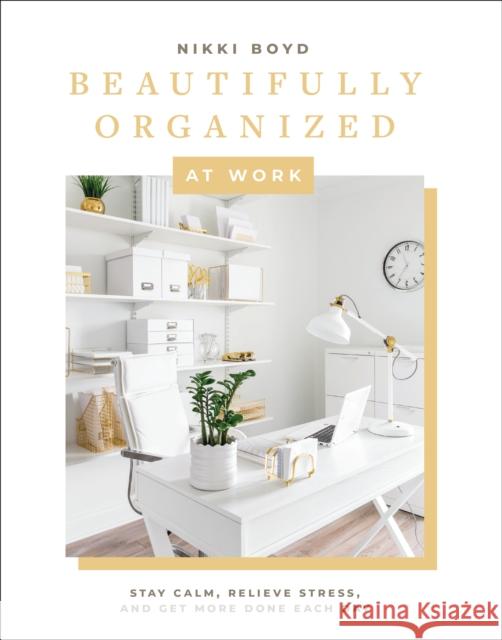 Beautifully Organized at Work: Bring Order and Joy to Your Work Life So You Can Stay Calm, Relieve Stress, and Get More Done Each Day Boyd, Nikki 9781950968251 Paige Tate & Co - książka