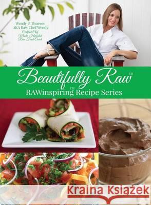 Beautifully Raw: RAWinspiring Recipe Series Thueson, Wendy P. (Rawchef Wendy) 9781945384035 Hawaii Way Publishing - książka