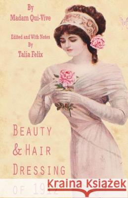 Beauty and Hair Dressing of 1912 Talia Felix, Madam Qui-Vive 9781511996822 Createspace Independent Publishing Platform - książka