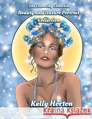 Beauty and Nature Portrait Collection: Adult Portrait Colouring Book The Colouring Collective Kelly Horton 9781717594471 Createspace Independent Publishing Platform - książka