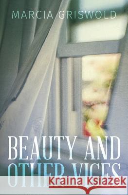 Beauty and Other Vices Marcia Griswold 9781515003144 Createspace Independent Publishing Platform - książka