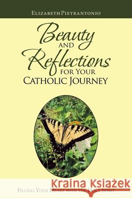 Beauty and Reflections for Your Catholic Journey: Filling Your Heart with the Holy Spirit Elizabeth Pietrantonio 9781973694939 WestBow Press - książka