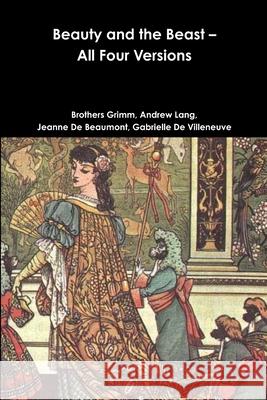 Beauty and the Beast - All Four Versions Grimm Brothers, Andrew Lang, Jeanne De Beaumont, Gabrielle De Villeneuve 9781365802492 Lulu.com - książka